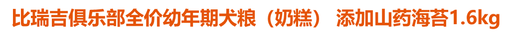 比瑞吉俱乐部全价幼年期犬粮（奶糕） 添加山药海苔1.6kg